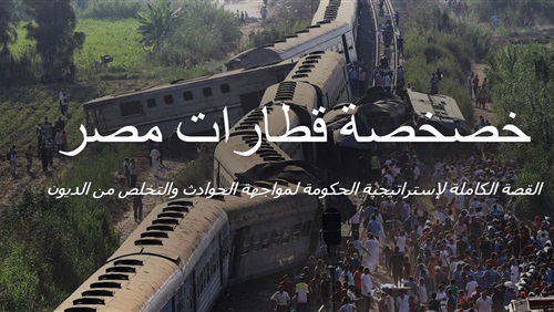 خصخصة قطارات مصر..كيف ستواجه الحكومة كابوس الحوادث والديون؟ (cross media) (ريبورتاج)
